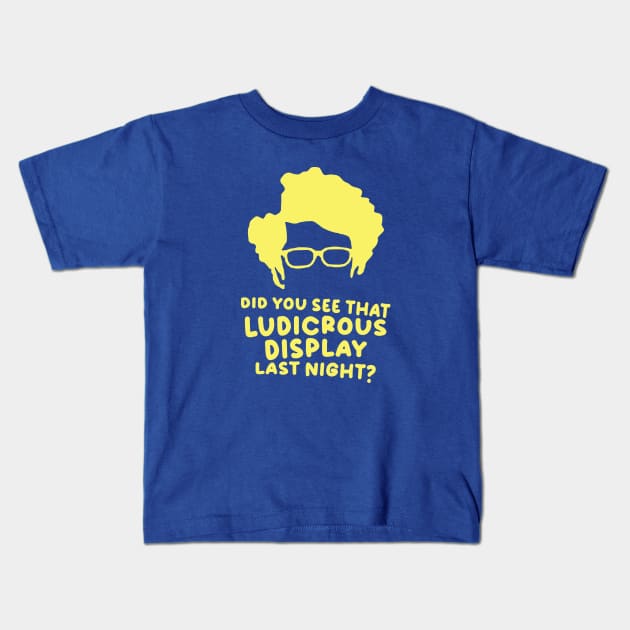 Did You See That Ludicrous Display Last Night? Kids T-Shirt by tvshirts